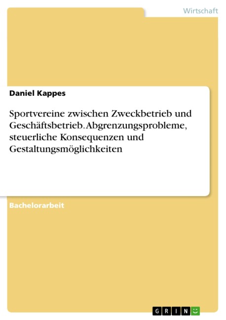 Sportvereine zwischen Zweckbetrieb und Geschäftsbetrieb. Abgrenzungsprobleme, steuerliche Konsequenzen und Gestaltungsmöglichkeiten - Daniel Kappes