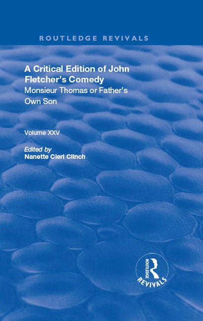 A Critical Edition of John Fletcher's Comedy, Monsieur Thomas, or, Father's Own Son - John Fletcher