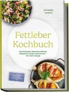 Cover-Bild zum Titel 'Fettleber Kochbuch: Die leckersten leberfreundlichen Rezepte für jeden Geschmack - für mehr Energie - inkl. 30-Tage-Ernährungsplan, Brotrezepte, Snacks, Süßspeisen ohne Zuckerzusatz, Getränke uvm.' von 'Annette Lorenz'