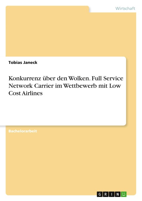 Konkurrenz über den Wolken. Full Service Network Carrier im Wettbewerb mit Low Cost Airlines - Tobias Janeck