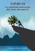 Cover-Bild zum Titel 'Covid-19. La catastrofe provocata dal virus che non c'è' von 'Fabio Franchi'