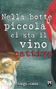 Nella botte piccola ci sta il vino cattivo - Diego Tonini