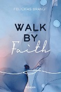 Cover-Bild zum Titel 'Walk by FAITH' von 'Felicitas Brandt'