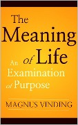 The Meaning of Life: An Examination of Purpose - Magnus Vinding