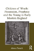 Cover-Bild zum Titel 'Children of Wrath: Possession, Prophecy and the Young in Early Modern England' von 'Anna French'