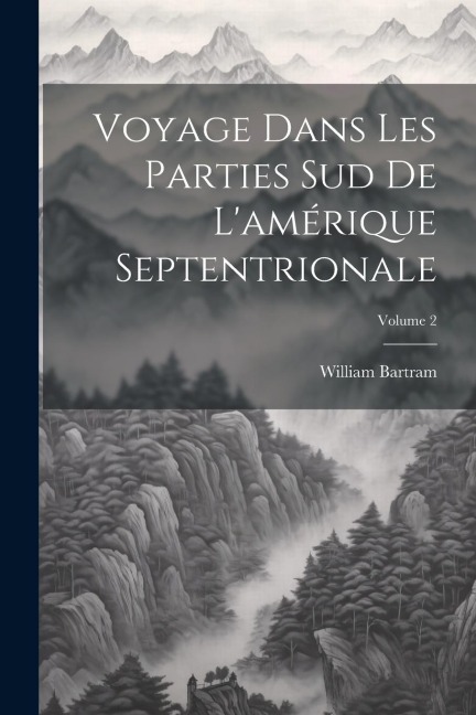 Voyage Dans Les Parties Sud De L'amérique Septentrionale; Volume 2 - William Bartram