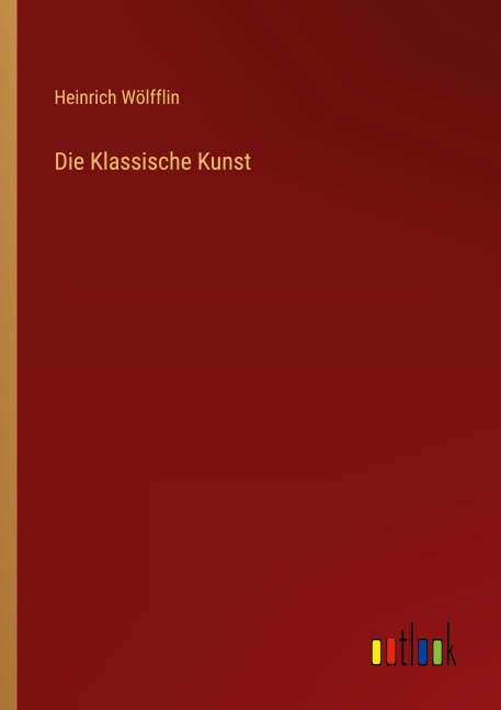 Die Klassische Kunst - Heinrich Wölfflin