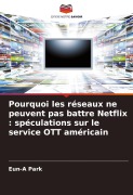 Cover-Bild zum Titel 'Pourquoi les réseaux ne peuvent pas battre Netflix : spéculations sur le service OTT américain' von 'Eun-A Park'