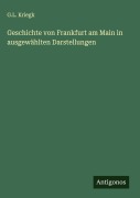 Geschichte von Frankfurt am Main in ausgewählten Darstellungen - G. L. Kriegk