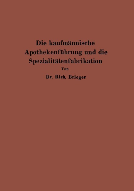 Die kaufmännische Apothekenführung und die Spezialitätenfabrikation - Rich. Brieger