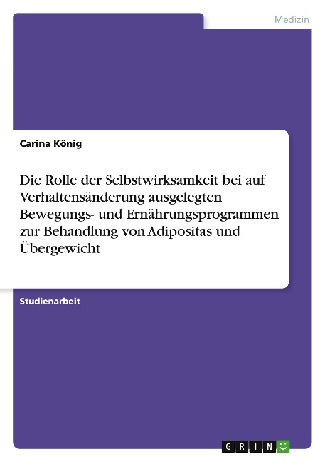 Die Rolle der Selbstwirksamkeit bei auf Verhaltensänderung ausgelegten Bewegungs- und Ernährungsprogrammen zur Behandlung von Adipositas und Übergewicht - Carina König