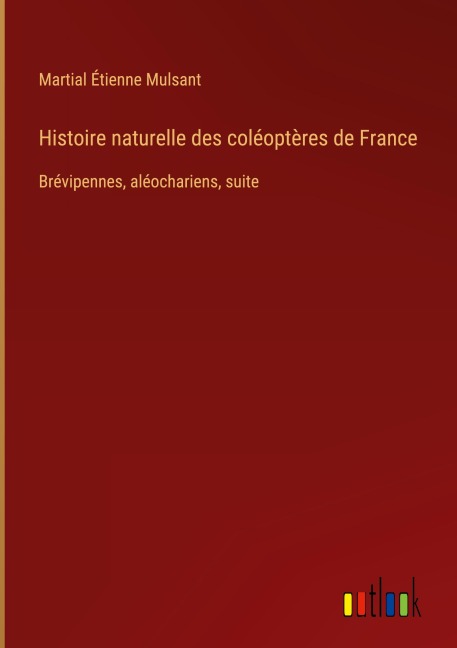 Histoire naturelle des coléoptères de France - Martial Étienne Mulsant