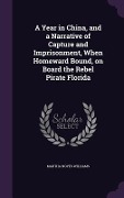 Cover-Bild zum Titel 'A Year in China, and a Narrative of Capture and Imprisonment, When Homeward Bound, on Board the Rebel Pirate Florida' von 'Martha Noyes Williams'