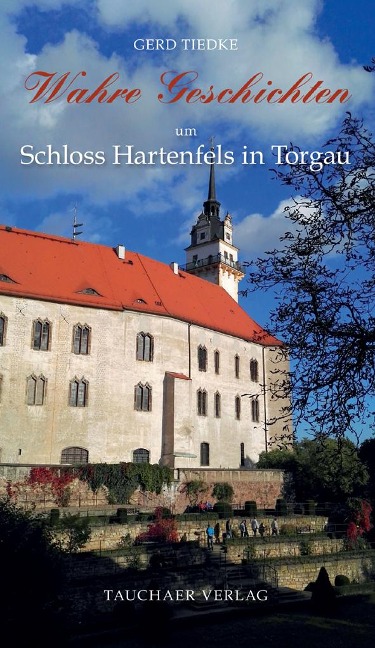 Wahre Geschichten um Schloss Hartenfels in Torgau - Gerd Tiedke