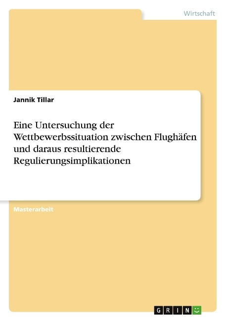 Eine Untersuchung der Wettbewerbssituation zwischen Flughäfen und daraus resultierende Regulierungsimplikationen - Jannik Tillar