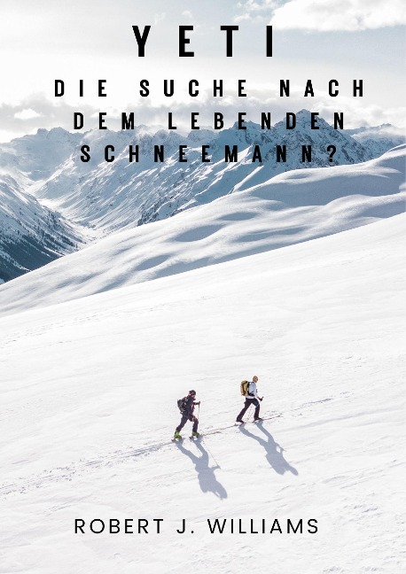 Yeti: Die Suche nach dem lebenden Schneemann? - Robert J. Williams