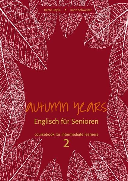 Autumn Years. Englisch für Senioren. coursebook for intermediate learners 2 - Beate Baylie, Karin Schweizer