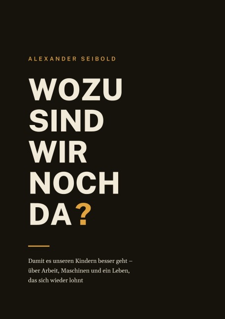 Wozu sind wir noch da? - Alexander Seibold