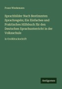 Cover-Bild zum Titel 'Sprachbilder Nach Bestimmten Sprachregeln; Ein Einfaches und Praktisches Hilfsbuch für den Deutschen Sprachunterricht in der Volksschule' von 'Franz Wiedemann'