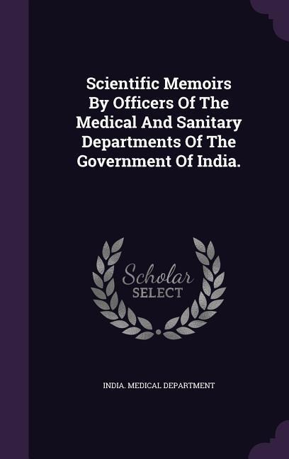 Scientific Memoirs By Officers Of The Medical And Sanitary Departments Of The Government Of India. - India Medical Department