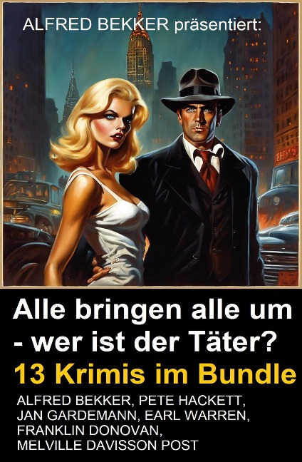 Alle bringen alle um - wer ist der Täter? 13 Krimis im Bundle - Alfred Bekker, Jan Gardemann, Franklin Donovan, Pete Hackett, Melville Davisson Post