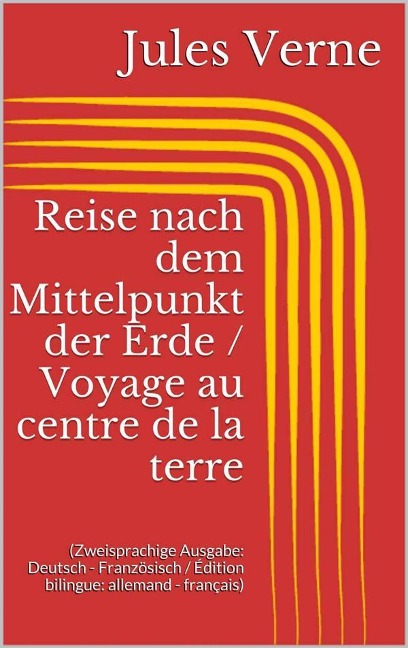 Reise nach dem Mittelpunkt der Erde / Voyage au centre de la terre (Zweisprachige Ausgabe: Deutsch - Französisch / Édition bilingue: allemand - français) - Jules Verne
