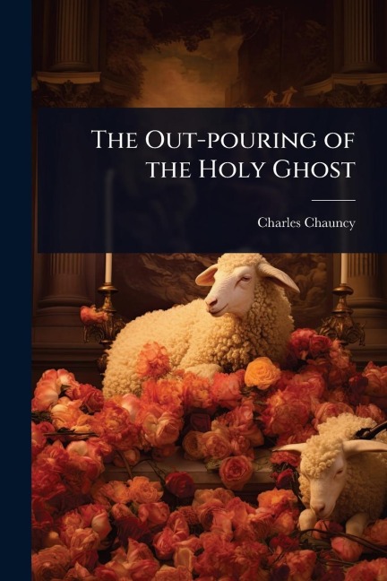 The Out-pouring of the Holy Ghost - Charles Chauncy