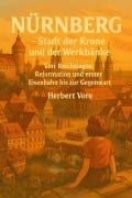 Cover-Bild zum Titel 'Nürnberg - Stadt der Krone und der Werkbänke - Von Reichstagen, Reformation und erster Eisenbahn bis zur Gegenwart (Städte, #3)' von 'Herbert Vore'