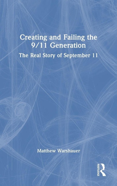 Creating and Failing the 9/11 Generation - Matthew Warshauer