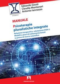 Psicoterapie pluralistiche integrate. Relazione terapeutica, valutazione DSM-5. Modelli e piani di trattamento basati su prove di ricerca scientifica - Edoardo Giusti, Claudia Montanari, Antonio Iannazzo