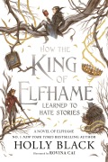 Cover-Bild zum Titel 'How the King of Elfhame Learned to Hate Stories' von 'Holly Black'