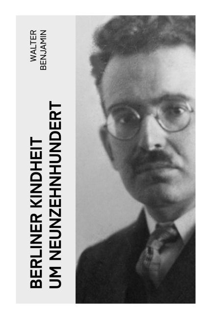 Berliner Kindheit um Neunzehnhundert - Walter Benjamin