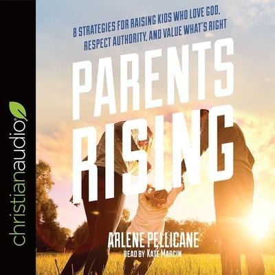 Parents Rising: 8 Strategies for Raising Kids Who Love God, Respect Authority, and Value What's Right - Arlene Pellicane, Kate Marcin