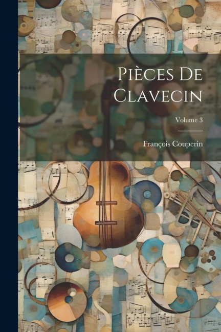 Pièces de clavecin; Volume 3 - François Couperin