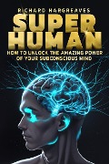 Cover-Bild zum Titel 'Super Human -  How to Unlock the Amazing Power of Your Subconscious Mind' von 'Richard Hargreaves'