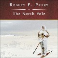 The North Pole: Its Discovery in 1909 Under the Auspices of the Peary Arctic Club - Robert E. Peary