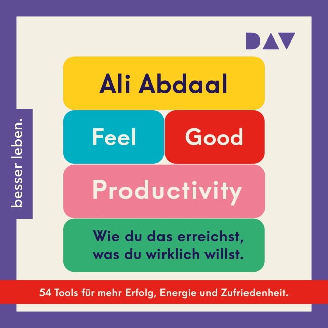 Feel-Good Productivity. Produktiv sein ohne Stress ¿ und mehr vom Leben haben - Ali Abdaal