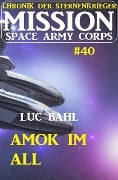 Mission Space Army Corps 40: Amok im All: Chronik der Sternenkrieger - Luc Bahl