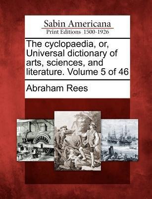 The cyclopaedia, or, Universal dictionary of arts, sciences, and literature. Volume 5 of 46 - Abraham Rees
