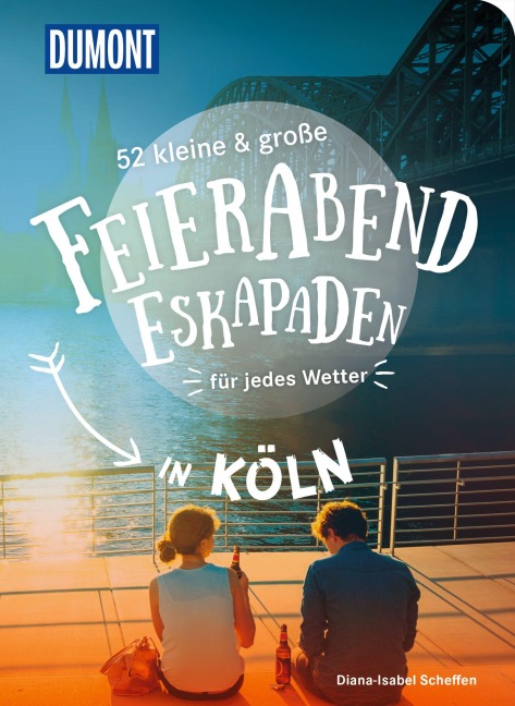 52 kleine & große Feierabend-Eskapaden in Köln - Diana-Isabel Scheffen