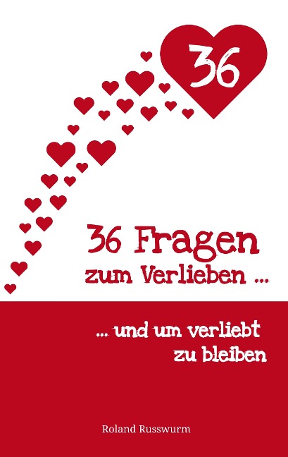 36 Fragen zum Verlieben und um verliebt zu bleiben - Roland Russwurm