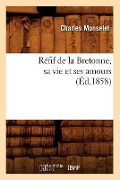 Cover-Bild zum Titel 'Réfif de la Bretonne, Sa Vie Et Ses Amours (Éd.1858)' von 'Charles Monselet'