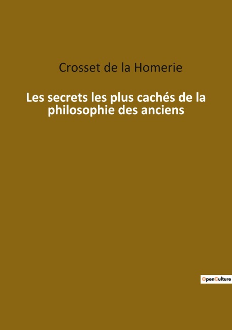 Les secrets les plus cachés de la philosophie des anciens - Crosset de la Homerie