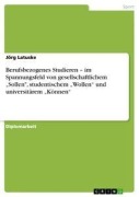 Berufsbezogenes Studieren - im Spannungsfeld von gesellschaftlichem "Sollen", studentischem "Wollen" und universitärem "Können" - Jörg Latuske