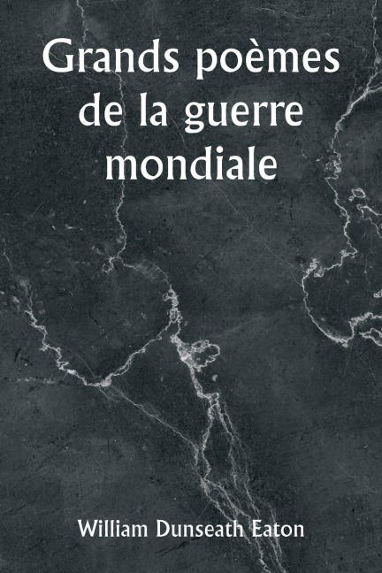 Grands poèmes de la guerre mondiale - William Dunseath Eaton