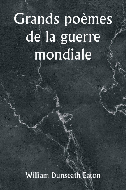 Grands poèmes de la guerre mondiale - William Dunseath Eaton