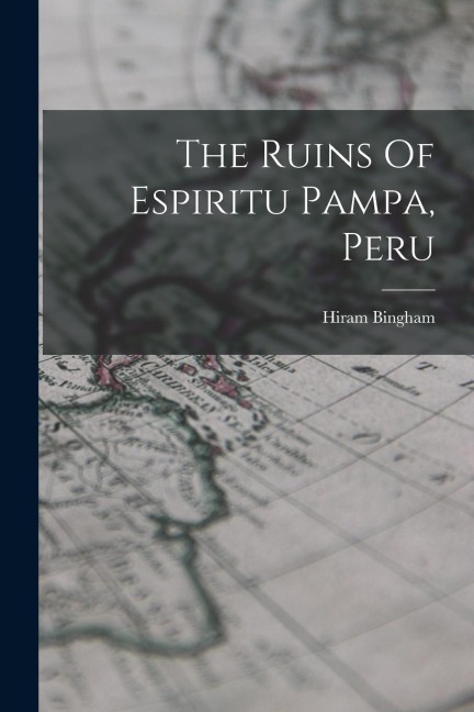The Ruins Of Espiritu Pampa, Peru - Hiram Bingham