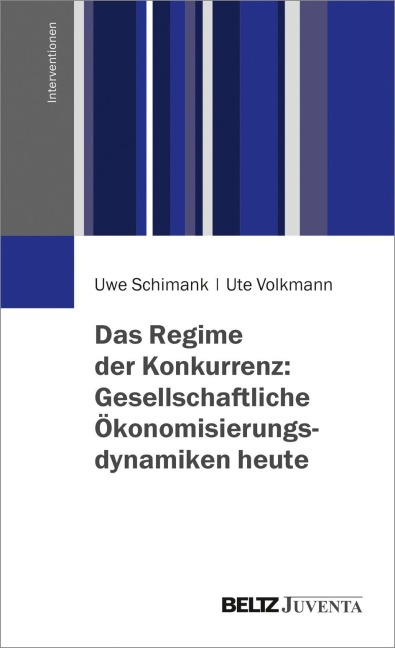 Das Regime der Konkurrenz: Gesellschaftliche Ökonomisierungsdynamiken heute - Uwe Schimank, Ute Volkmann