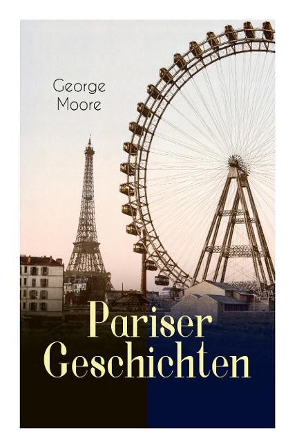 Pariser Geschichten (Vollständige Deutsche Ausgabe) - George Moore, Max Meyerfeld