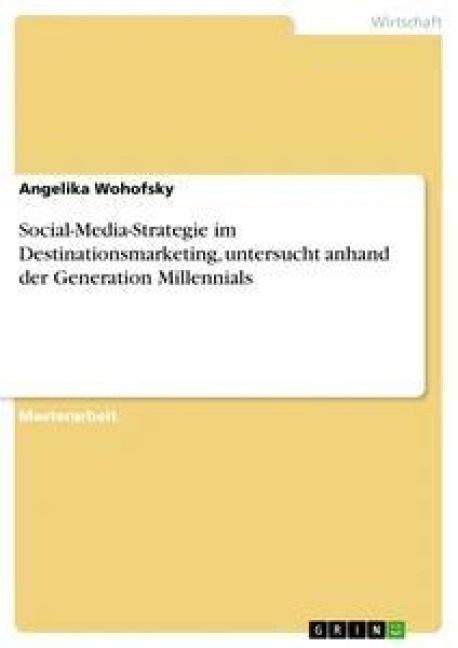Social-Media-Strategie im Destinationsmarketing, untersucht anhand der Generation Millennials - Angelika Wohofsky